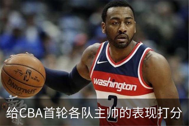 给CBA首轮各队主帅的表现打分